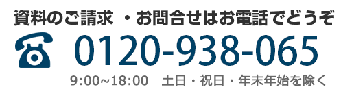 資料のご請求お問い合わせはお電話でそうぞ 0120-938-065